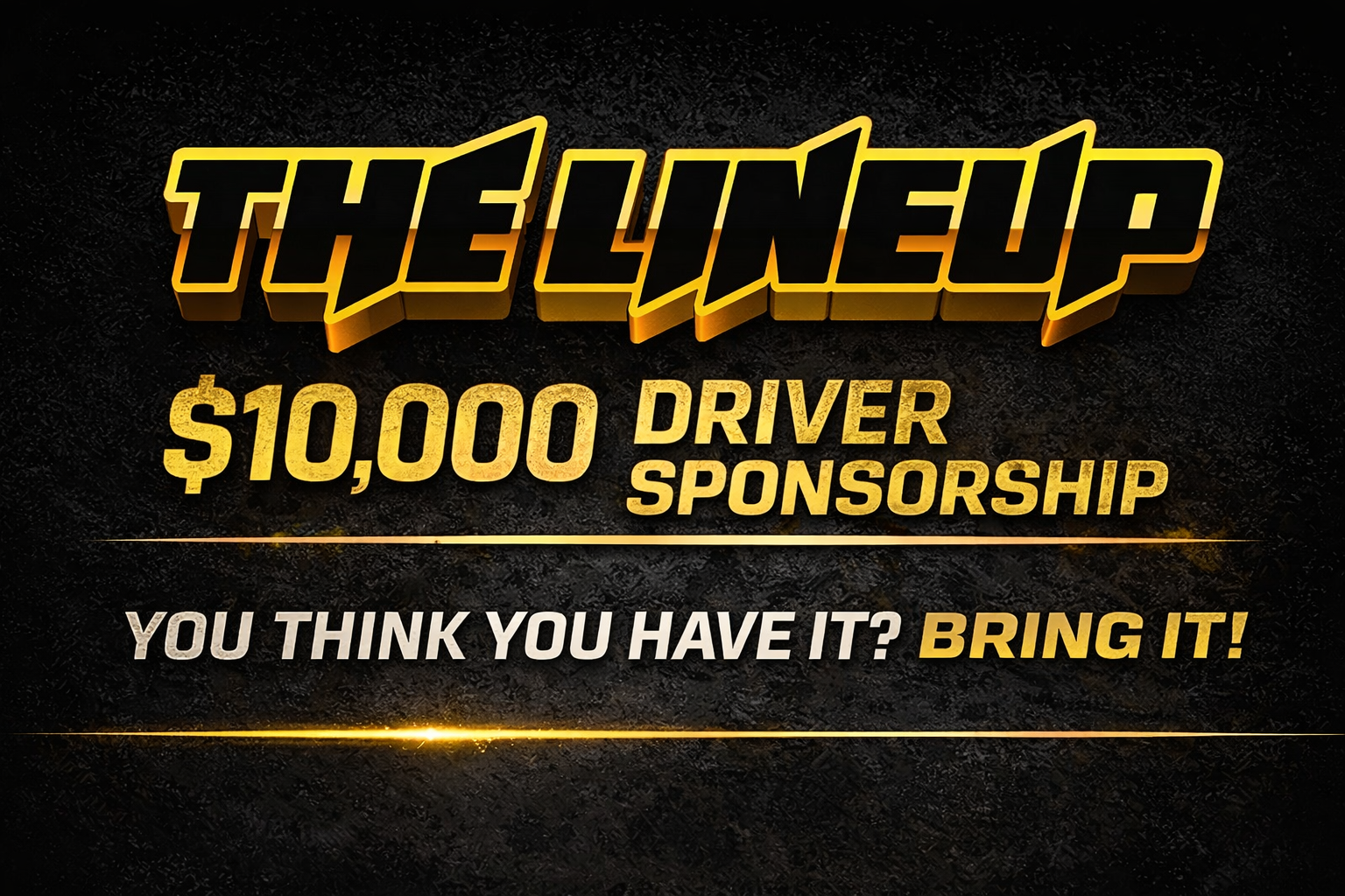 THE LINEUP - $10,000 TO THE WINNER